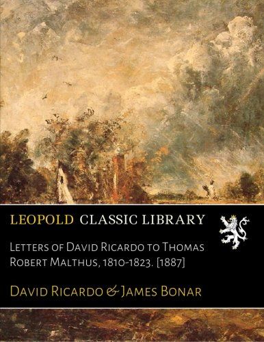 Letters of David Ricardo to Thomas Robert Malthus, 1810-1823. [1887]