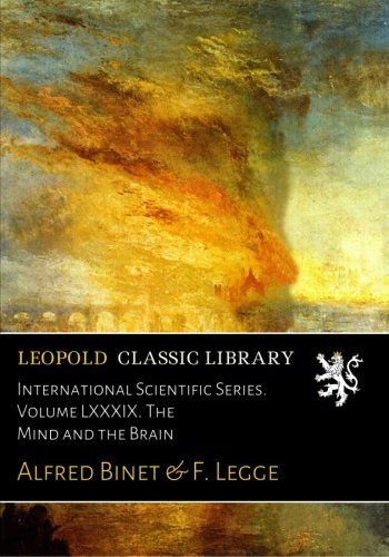 International Scientific Series. Volume LXXXIX. The Mind and the Brain