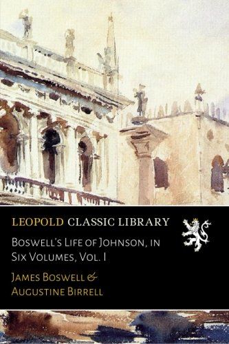 Boswell's Life of Johnson, in Six Volumes, Vol. I