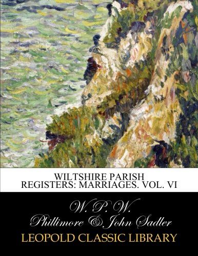 Wiltshire parish registers: marriages. Vol. VI