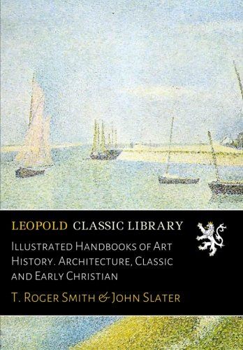 Illustrated Handbooks of Art History. Architecture, Classic and Early Christian