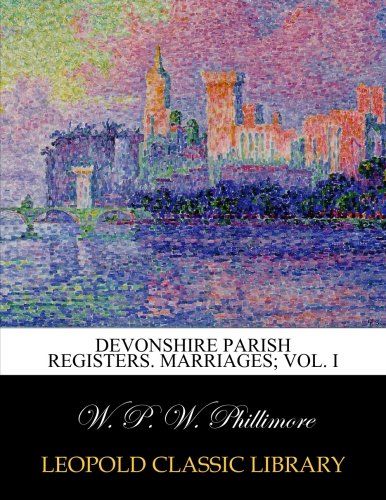 Devonshire Parish registers. Marriages; Vol. I
