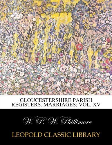 Gloucestershire Parish registers. Marriages; Vol. XV