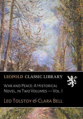 War and Peace: A Historical Novel, in Two Volumes  -  Vol. I