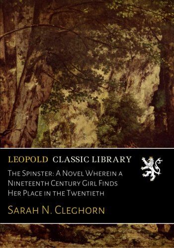 The Spinster: A Novel Wherein a Nineteenth Century Girl Finds Her Place in the Twentieth