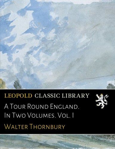 A Tour Round England. In Two Volumes. Vol. I