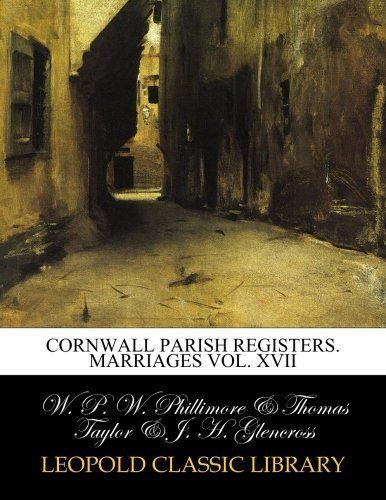 Cornwall parish registers. Marriages VOL. XVII
