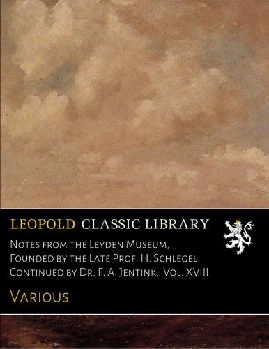 Notes from the Leyden Museum, Founded by the Late Prof. H. Schlegel Continued by Dr. F. A. Jentink;  Vol. XVIII