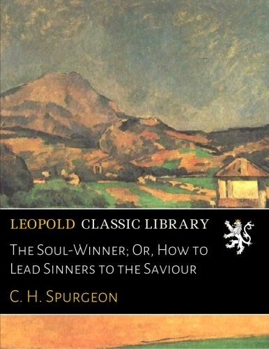 The Soul-Winner; Or, How to Lead Sinners to the Saviour