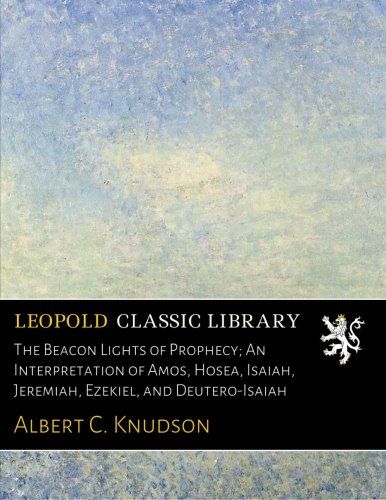 The Beacon Lights of Prophecy; An Interpretation of Amos, Hosea, Isaiah, Jeremiah, Ezekiel, and Deutero-Isaiah
