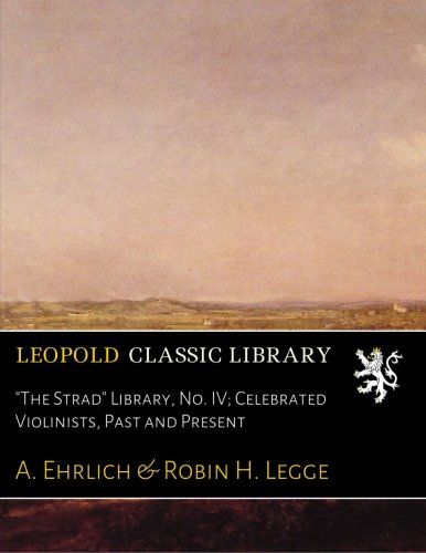 "The Strad" Library, No. IV; Celebrated Violinists, Past and Present