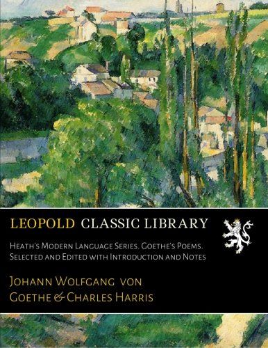 Heath's Modern Language Series. Goethe's Poems. Selected and Edited with Introduction and Notes