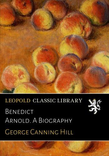 Benedict Arnold. A Biography
