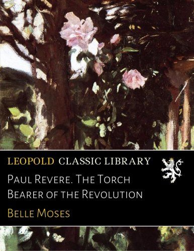 Paul Revere. The Torch Bearer of the Revolution