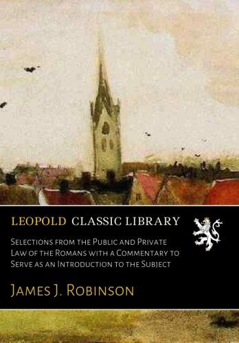 Selections from the Public and Private Law of the Romans with a Commentary to Serve as an Introduction to the Subject