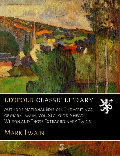 Author's National Edition. The Writings of Mark Twain, Vol. XIV. Pudd'Nhead Wilson and Those Extraordinary Twins