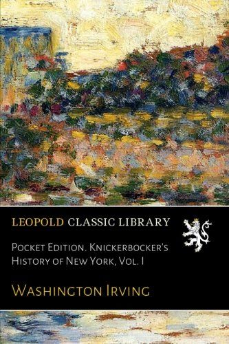 Pocket Edition. Knickerbocker's History of New York, Vol. I