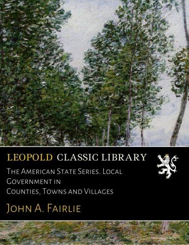 The American State Series. Local Government in Counties, Towns and Villages