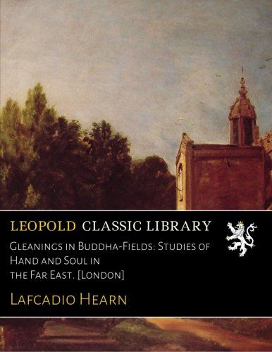 Gleanings in Buddha-Fields: Studies of Hand and Soul in the Far East. [London]