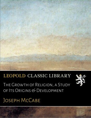 The Growth of Religion, a Study of Its Origins & Development