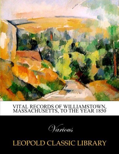 Vital records of Williamstown, Massachusetts, to the year 1850