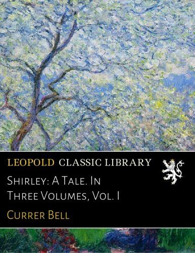 Shirley: A Tale. In Three Volumes, Vol. I