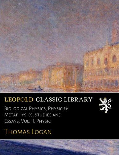 Biological Physics, Physic & Metaphysics; Studies and Essays. Vol. II. Physic