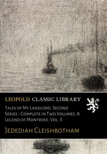 Tales of My Landlord. Second Series - Complete in Two Volumes. A Legend of Montrose. Vol. II