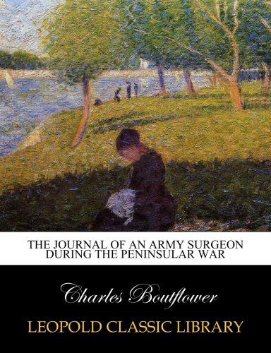 The journal of an Army surgeon during the Peninsular War