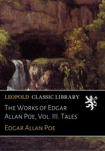 The Works of Edgar Allan Poe, Vol. III. Tales