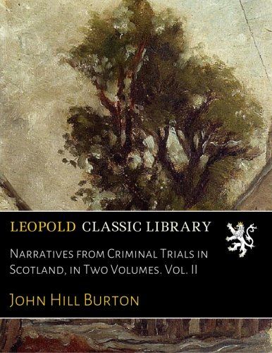 Narratives from Criminal Trials in Scotland, in Two Volumes. Vol. II
