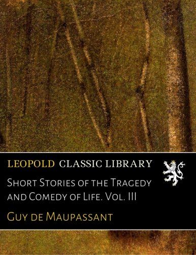 Short Stories of the Tragedy and Comedy of Life. Vol. III