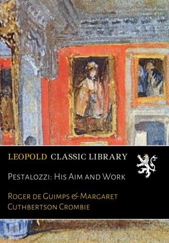 Pestalozzi: His Aim and Work