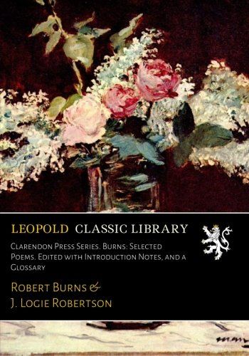 Clarendon Press Series. Burns: Selected Poems. Edited with Introduction Notes, and a Glossary