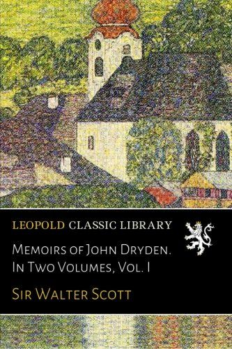 Memoirs of John Dryden. In Two Volumes, Vol. I