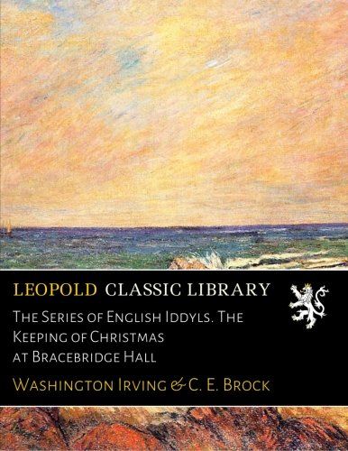 The Series of English Iddyls. The Keeping of Christmas at Bracebridge Hall
