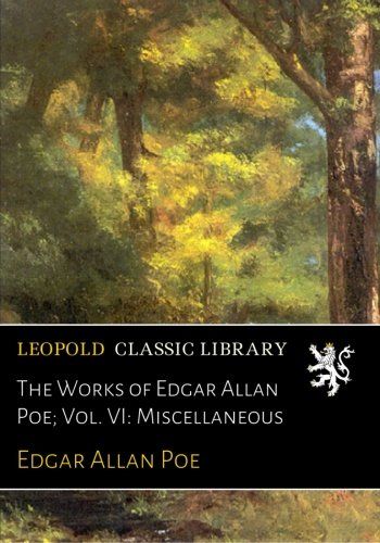 The Works of Edgar Allan Poe; Vol. VI: Miscellaneous