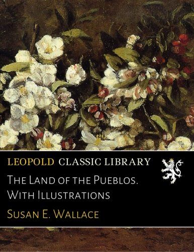 The Land of the Pueblos. With Illustrations