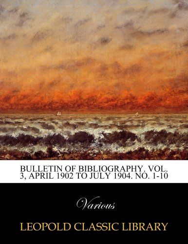 Bulletin of bibliography. Vol. 3, April 1902 to July 1904. No. 1-10