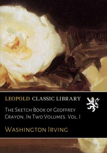 The Sketch Book of Geoffrey Crayon. In Two Volumes. Vol. I