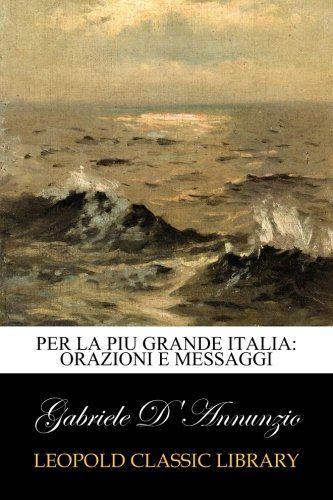 Per la piu grande Italia: orazioni e messaggi (Italian Edition)