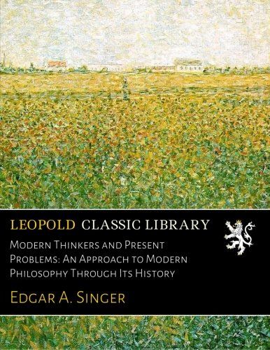 Modern Thinkers and Present Problems: An Approach to Modern Philosophy Through Its History