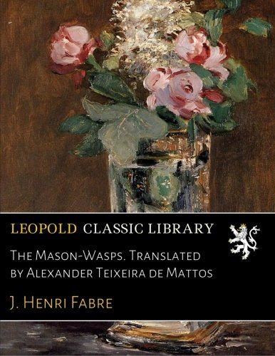 The Mason-Wasps. Translated by Alexander Teixeira de Mattos
