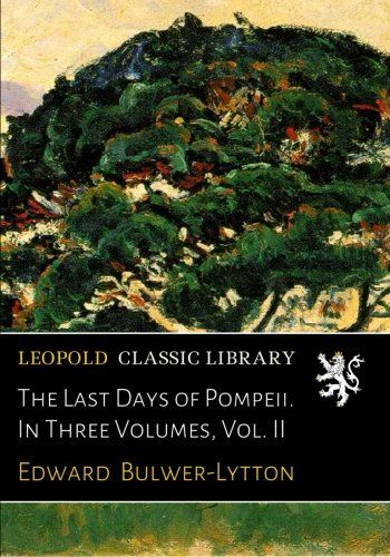 The Last Days of Pompeii. In Three Volumes, Vol. II