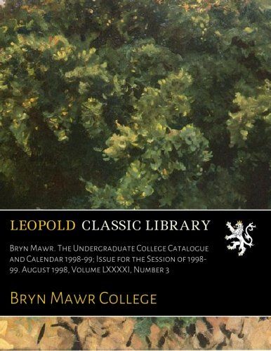 Bryn Mawr. The Undergraduate College Catalogue and Calendar 1998-99; Issue for the Session of 1998-99. August 1998, Volume LXXXXI, Number 3