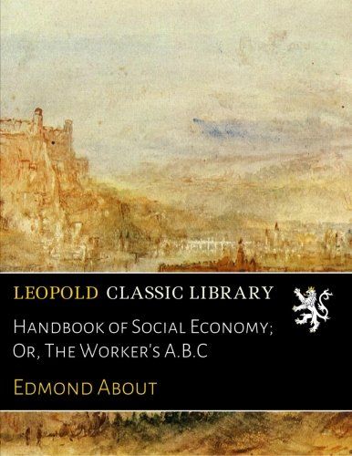 Handbook of Social Economy; Or, The Worker's A.B.C