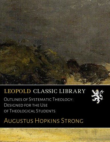 Outlines of Systematic Theology: Designed for the Use of Theological Students