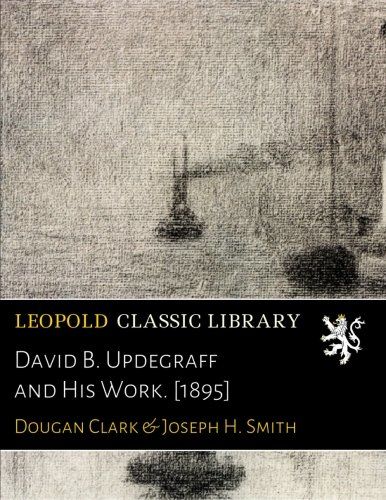 David B. Updegraff and His Work. [1895]