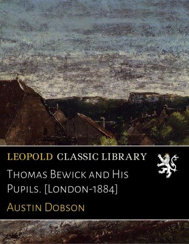 Thomas Bewick and His Pupils. [London-1884]