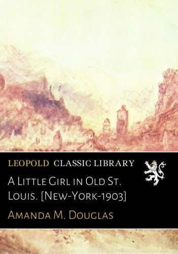 A Little Girl in Old St. Louis. [New-York-1903]